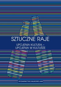 Sztuczne raje Upojenia kulturą upojenia w kulturze Przypadek słowiański -  - książka