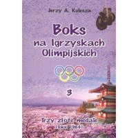 Boks na igrzyskach olimpijskich 3. Trzy złote medale - Jerzy A. Kulesza - książka