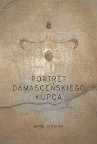 Portret damasceńskiego kupca - Stojkow Maria - książka