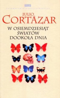 W osiemdziesiąt światów dookoła dnia - Julio Cortazar - ebook
