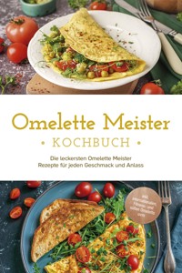 Omelette Meister Kochbuch: Die leckersten Omelette Meister Rezepte für jeden Geschmack und Anlass - inkl. internationaler, Fitness- und süßer Omeletts uvm. - Lisa Cornelius - ebook