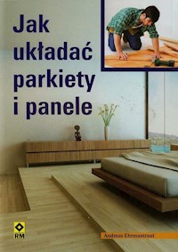 Jak układać parkiety i panele - Ehrmantraut Andreas - książka