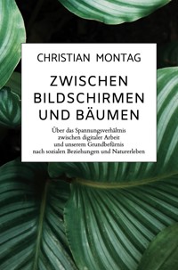 Zwischen Bildschirmen und Bäumen - Christian Montag - ebook