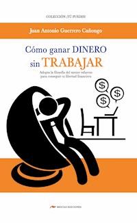 Cómo ganar dinero sin trabajar - Juan A. Guerrero Cañongo - ebook