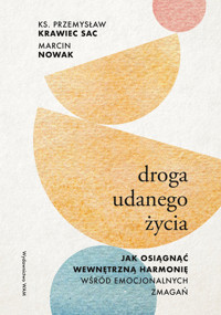 Droga udanego życia. Jak osiągnąć wewnętrzną harmonię wśród emocjonalnych zmagań - Marcin Nowak, ks. Przemysław Krawiec - ebook