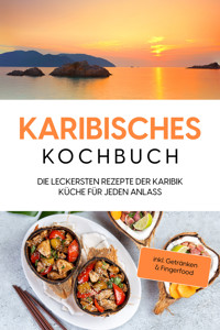Karibisches Kochbuch: Die leckersten Rezepte der Karibik Küche für jeden Anlass - inkl. Getränken & Fingerfood - Lorena Koppelkamp - ebook