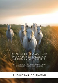 Die Seele der Camargue:  Wo Natur und Kultur  aufeinandertreffen - Christian Rainauld - ebook
