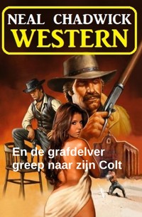 En de grafdelver greep naar zijn Colt: Western - Neal Chadwick - ebook