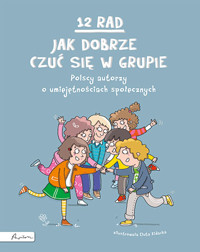 12 rad, jak dobrze czuć się w grupie. Polscy autorzy o umiejętnościach społecznych - zbiorowa praca - książka