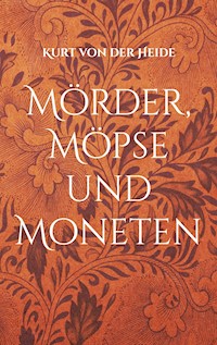 Mörder, Möpse und Moneten - Kurt von der Heide - ebook