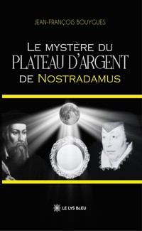 Le mystère du plateau d’argent de Nostradamus - Jean-François Bouygues - ebook