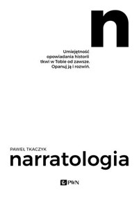 Narratologia. Umiejętność opowiadania historii tkwi w Tobie od zawsze. Opanuj ją i rozwiń - Paweł Tkaczyk - książka