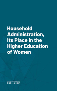 Household Administration, Its Place in the Higher Education of Women - Various - ebook