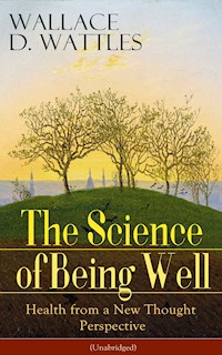 The Science of Being Well: Health from a New Thought Perspective (Unabridged) - Wallace D. Wattles - ebook