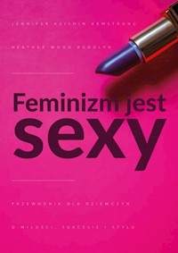 Feminizm jest sexy - Armstrong Jennifer, Rudúlph Heather Wood - książka