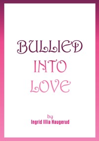 Bullied into Love - Ingrid Illia Haugerud - ebook