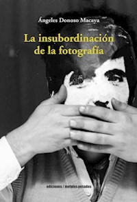 La insubordinación de la fotografía - Ángeles Donoso Macaya - ebook