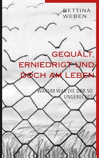 Gequält, Erniedrigt und doch am Leben - Bettina Weben - ebook