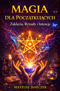 Magia dla Początkujących – Zaklęcia, Rytuały i Intencje - Mateusz Janeczek - ebook