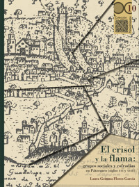 El crisol y la flama: grupos sociales y cofradías en Pátzcuaro (siglos XVI y XVIII) - Laura Gemma Flores García - ebook