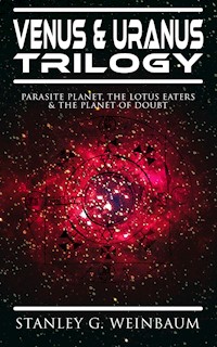VENUS & URANUS Trilogy: Parasite Planet, The Lotus Eaters &The Planet of Doubt - Stanley G. Weinbaum - ebook
