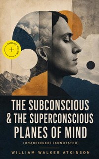 The Subconscious & The Superconscious Planes of Mind (Unabridged) (Annotated) - William Walker Atkinson - ebook