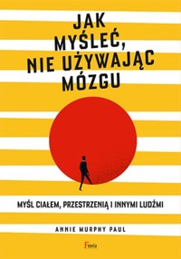 Jak myśleć, nie używając mózgu - Paul Annie Murphy - książka