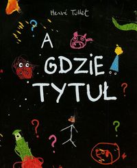 A gdzie tytuł - Herve Tullet - książka