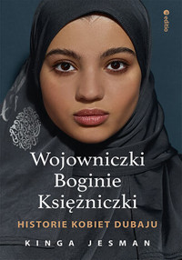Wojowniczki, Boginie, Księżniczki. Historie kobiet Dubaju - Kinga Jesman - ebook + audiobook + książka