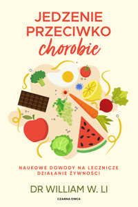Jedzenie przeciwko chorobie. Naukowe dowody na lecznicze działanie żywności - Dr William W. Li - ebook + książka