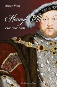 Henryk VIII Król i jego dwór - Alison Weir - książka