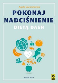Pokonaj nadciśnienie dietą DASH - Agata Lewandowska - ebook + książka