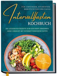 Intervallfasten Kochbuch für Anfänger, Studenten, Berufstätige und Faule: Die leckersten Rezepte zum gesunden Abnehmen ohne Verzicht mit intermittierendem Fasten - inkl. 30 Tage Ernährungsplan uvm. - Lisa-Marie Cornelsen - ebook