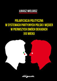 Polaryzacja polityczna w systemach partyjnych polski i Węgier w pierwszych dwóch dekadach XXI wieku - Wielgosz Łukasz - książka