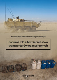 Ładunki IED a bezpieczeństwo transporterów opancerzonych - Helnarska Karolina Julia, Motrycz Grzegorz - książka