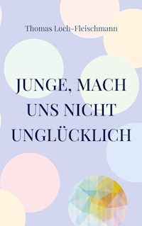 Junge, mach uns nicht unglücklich - Thomas Loch-Fleischmann - ebook