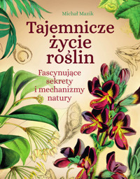 Tajemnicze życie roślin. Fascynujące sekrety i mechanizmy natury - Mazik Michał - książka
