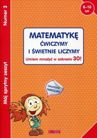 Mój sprytny zeszyt 3 Matematykę ćwiczymy i świetnie liczymy -  - książka