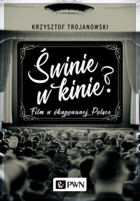 Świnie w kinie? Film w okupowanej Polsce - Krzysztof Trojanowski - książka