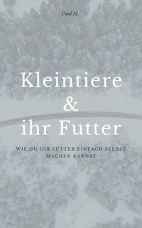 Kleintiere & ihr Futter - Paul M. - ebook