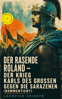 Der rasende Roland - Der Krieg Karls des Großen gegen die Sarazenen (Kommentiert) - Ludovico Ariosto - ebook