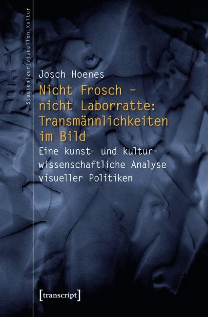 Nicht Frosch - nicht Laborratte: Transmännlichkeiten im Bild