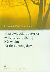 Improwizacja poetycka w kulturze polskiej XIX wieku na tle europejskim - Puchalska Iwona - książka