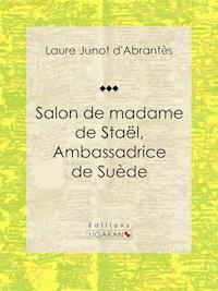 Salon de madame de Staël, Ambassadrice de Suède - Laure Junot d'Abrantès - ebook