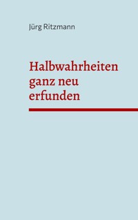 Halbwahrheiten ganz neu erfunden - Jürg Ritzmann - ebook