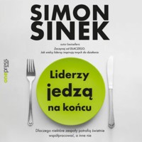 Liderzy jedzą na końcu. Dlaczego niektóre zespoły potrafią świetnie współpracować, a inne nie - Sinek Simon - audiobook