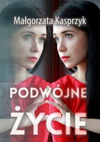 Podwójne życie - Kasprzyk Małgorzata - ebook