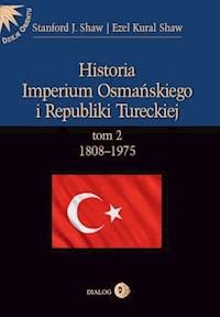 Historia Imperium Osmańskiego i Republiki Tureckiej. Tom II 1808-1975 - Stanford J. Shaw, Ezel Kural Shaw - ebook