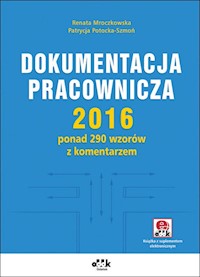 Dokumentacja pracownicza 2016 ponad 290 wzorów z komentarzem (z suplementem elektronicznym) - Mroczkowska Renata, Potocka-Szmoń Patrycja - książka