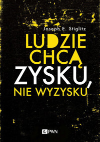 Ludzie chcą zysku, nie wyzysku. Postępowy kapitalizm na czasy niezadowolenia - Joseph E. Stiglitz - książka